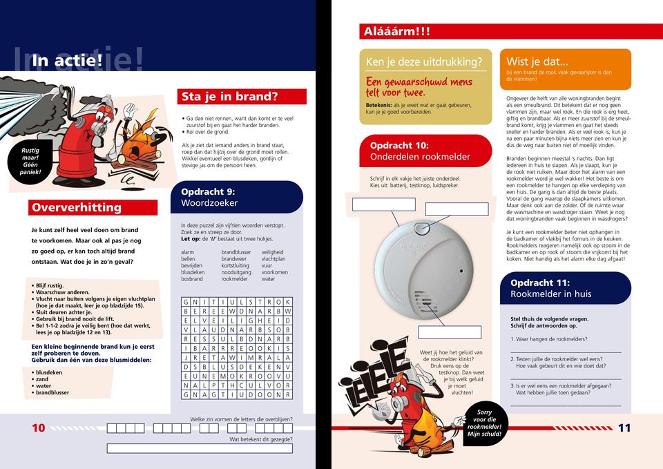 Gebruik bij brand nooit de lift. Bel 1-1-2 zodra je veilig bent (hoe dat werkt, lees je op bladzijde 12 en 13). Een kleine beginnende brand kun je eerst zelf proberen te doven.