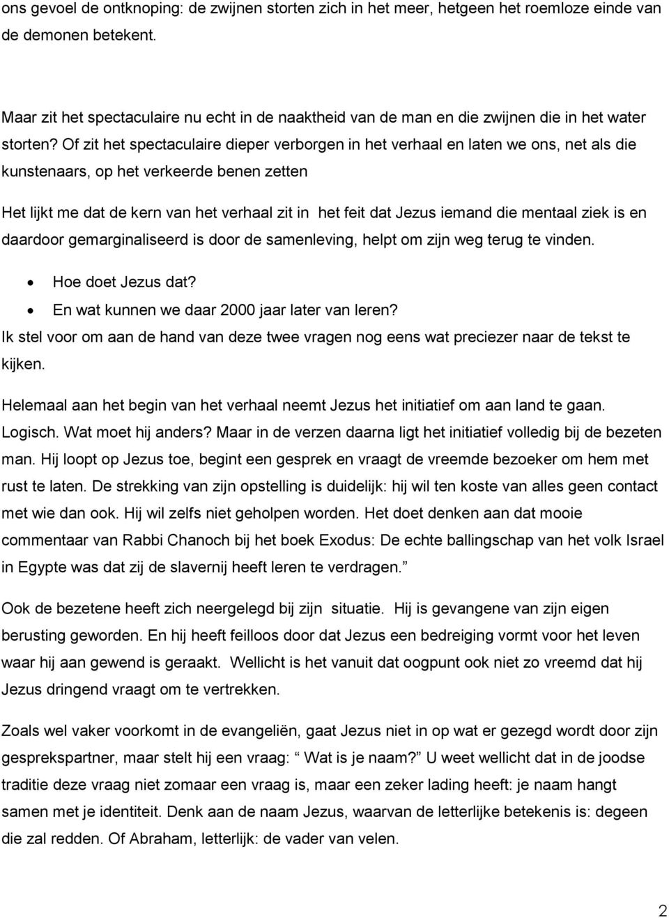 Of zit het spectaculaire dieper verborgen in het verhaal en laten we ons, net als die kunstenaars, op het verkeerde benen zetten Het lijkt me dat de kern van het verhaal zit in het feit dat Jezus