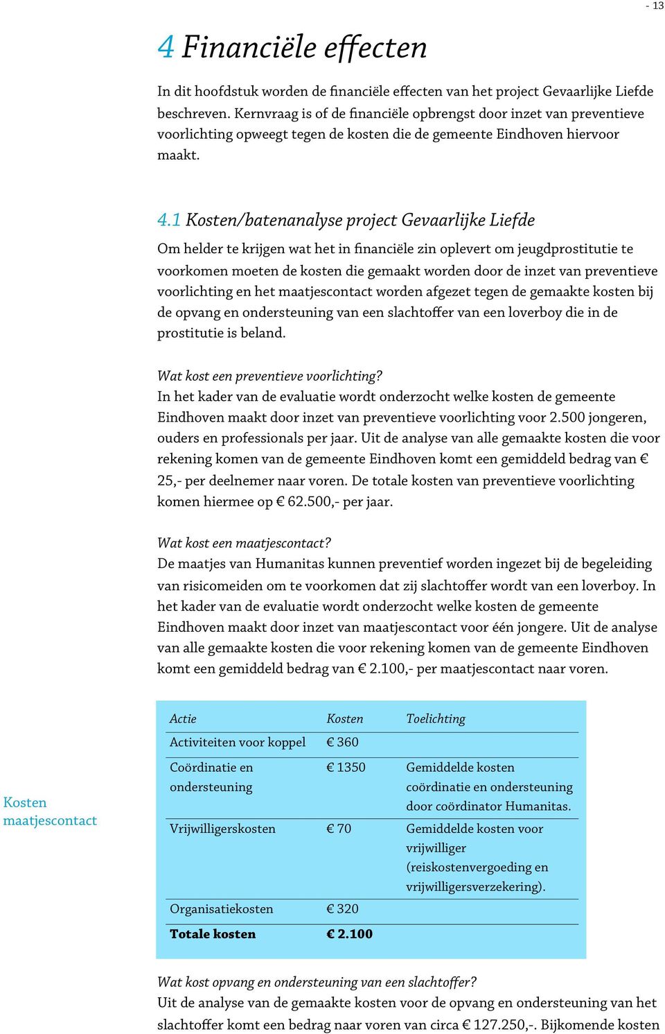 1 Kosten/batenanalyse project Gevaarlijke Liefde Om helder te krijgen wat het in financiële zin oplevert om jeugdprostitutie te voorkomen moeten de kosten die gemaakt worden door de inzet van