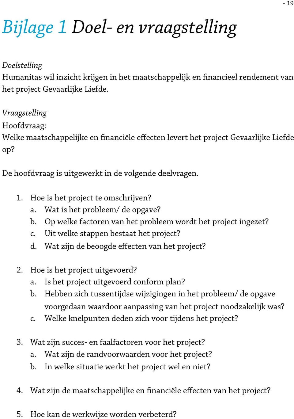 Hoe is het project te omschrijven? a. Wat is het probleem/ de opgave? b. Op welke factoren van het probleem wordt het project ingezet? c. Uit welke stappen bestaat het project? d. Wat zijn de beoogde effecten van het project?