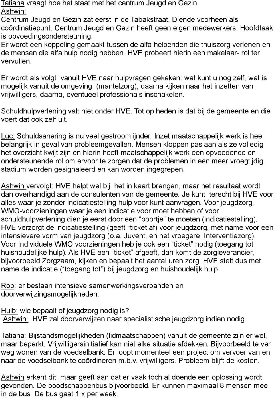 Er wordt een koppeling gemaakt tussen de alfa helpenden die thuiszorg verlenen en de mensen die alfa hulp nodig hebben. HVE probeert hierin een makelaar- rol ter vervullen.