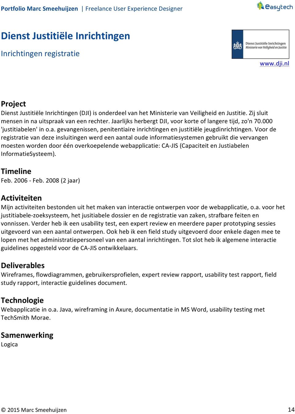 Voor de registratie van deze insluitingen werd een aantal oude informatiesystemen gebruikt die vervangen moesten worden door één overkoepelende webapplicatie: CA- JIS (Capaciteit en Justiabelen