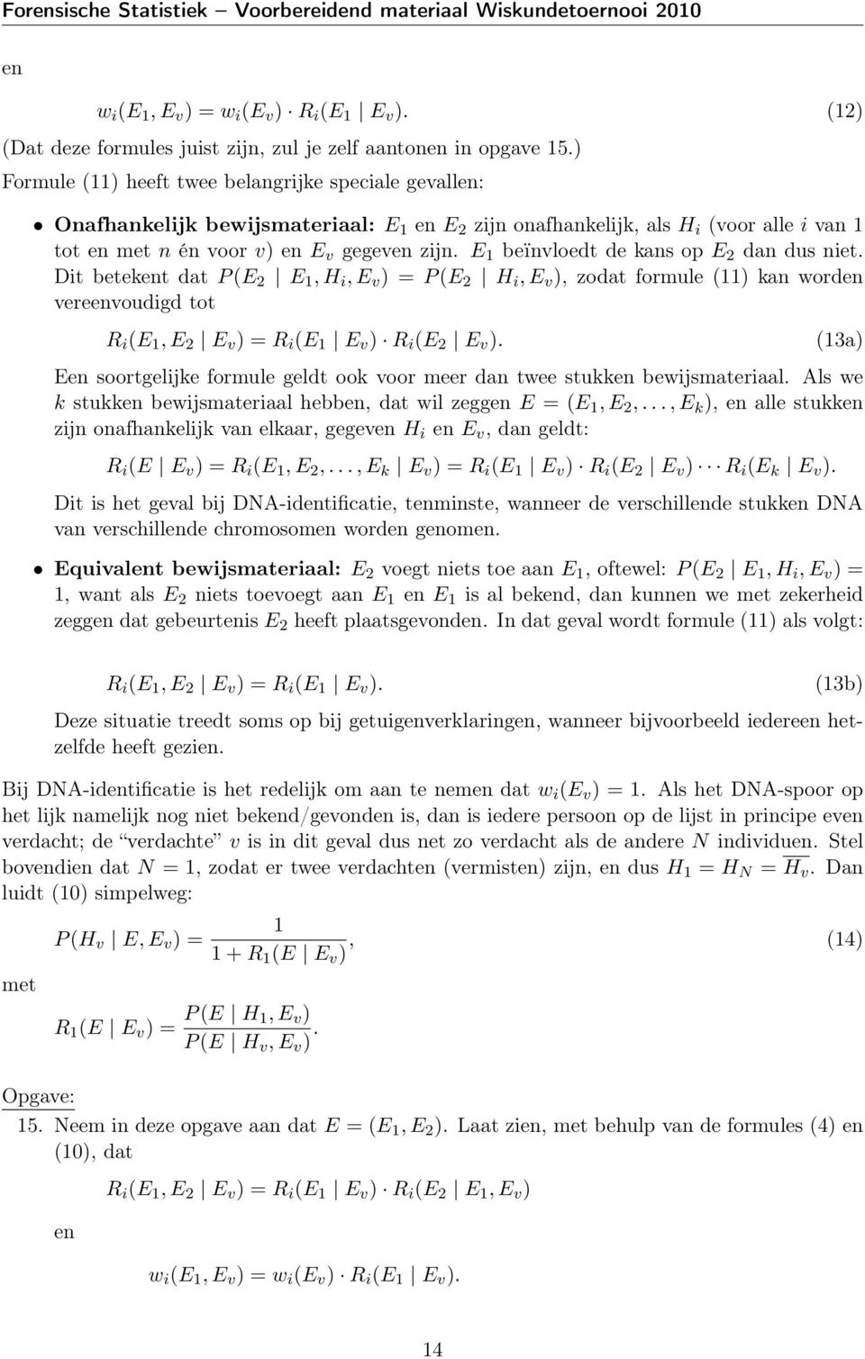 E beïnvloedt de kans op E 2 dan dus niet. Dit betekent dat P (E 2 E, H i, E v ) P (E 2 H i, E v ), zodat formule () kan worden vereenvoudigd tot R i (E, E 2 E v ) R i (E E v ) R i (E 2 E v ).