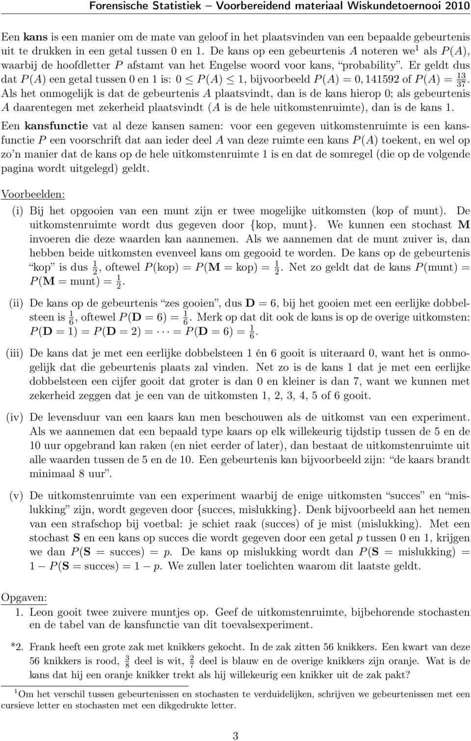 Er geldt dus dat P (A) een getal tussen 0 en is: 0 P (A), bijvoorbeeld P (A) 0, 4592 of P (A) 3 37.