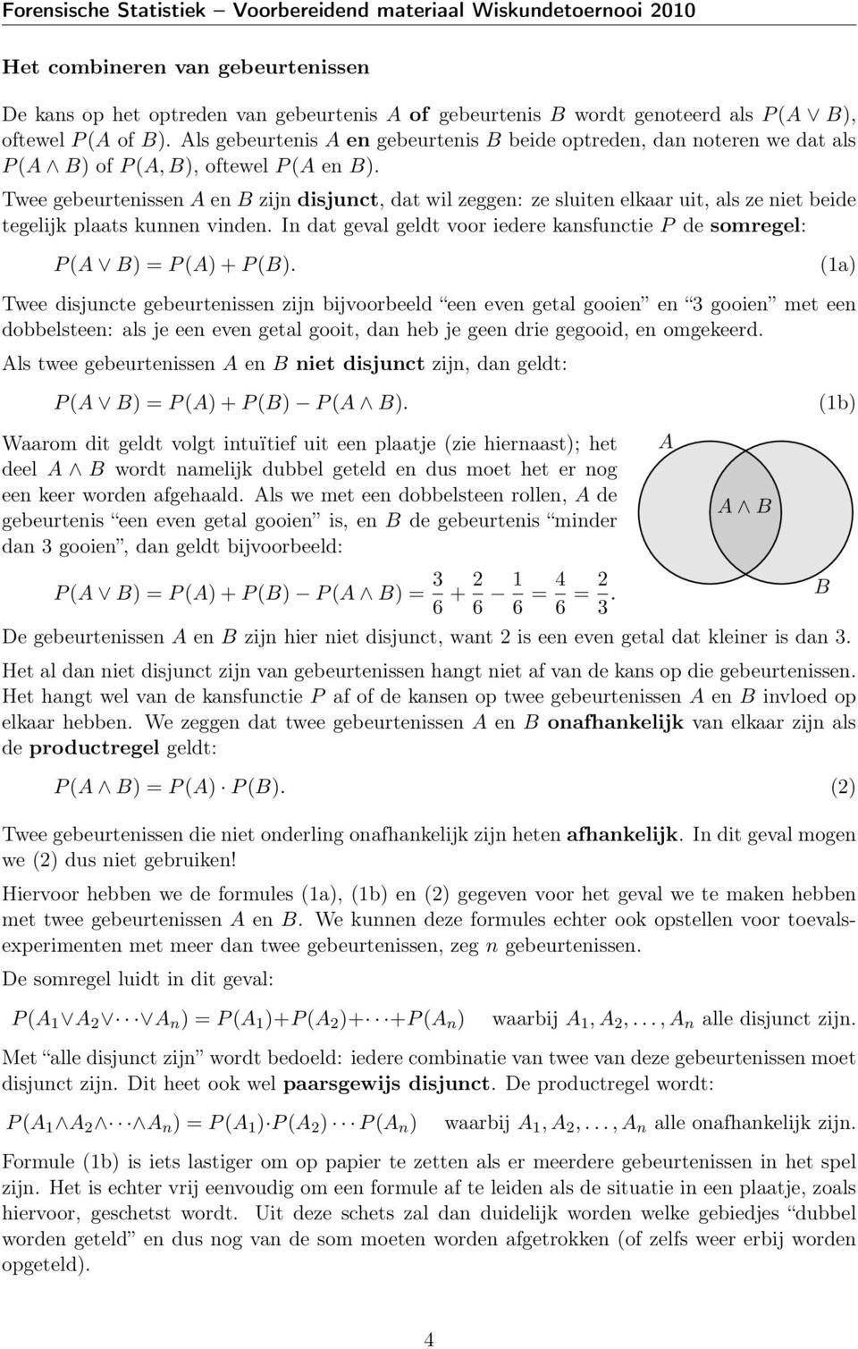 Twee gebeurtenissen A en B zijn disjunct, dat wil zeggen: ze sluiten elkaar uit, als ze niet beide tegelijk plaats kunnen vinden.