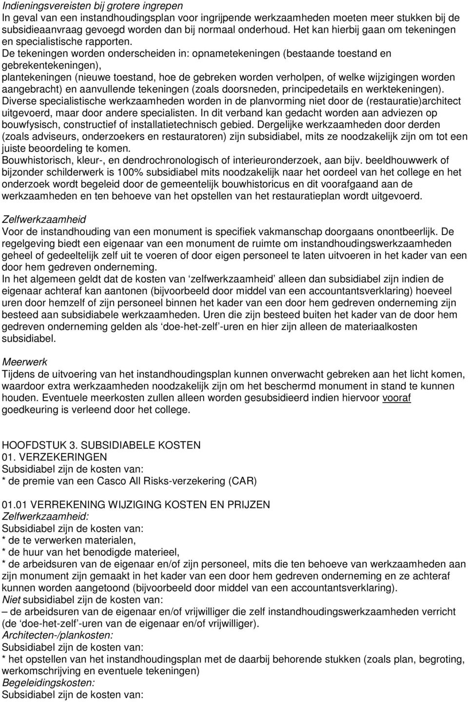 De tekeningen worden onderscheiden in: opnametekeningen (bestaande toestand en gebrekentekeningen), plantekeningen (nieuwe toestand, hoe de gebreken worden verholpen, of welke wijzigingen worden