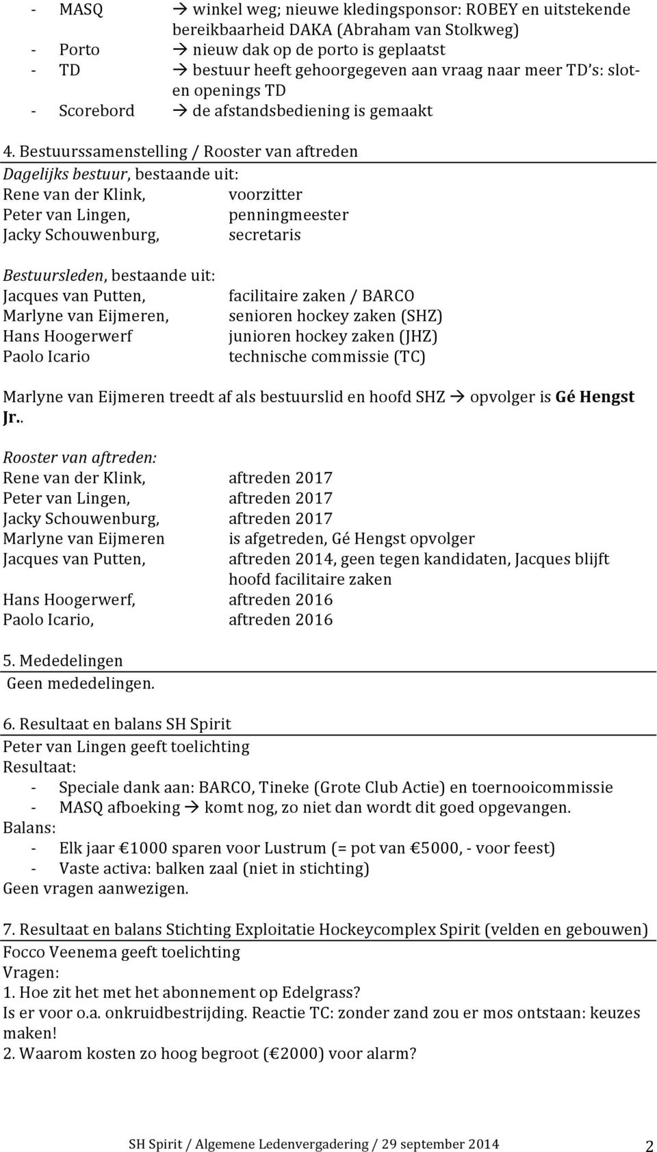 Bestuurssamenstelling / Rooster van aftreden Dagelijks bestuur, bestaande uit: Rene van der Klink, voorzitter Peter van Lingen, penningmeester Jacky Schouwenburg, secretaris Bestuursleden, bestaande