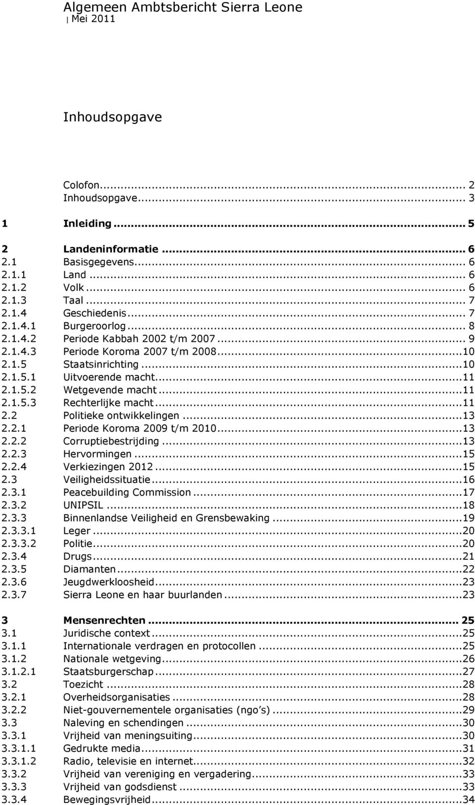 ..11 2.2 Politieke ontwikkelingen...13 2.2.1 Periode Koroma 2009 t/m 2010...13 2.2.2 Corruptiebestrijding...13 2.2.3 Hervormingen...15 2.2.4 Verkiezingen 2012...15 2.3 Veiligheidssituatie...16 2.3.1 Peacebuilding Commission.