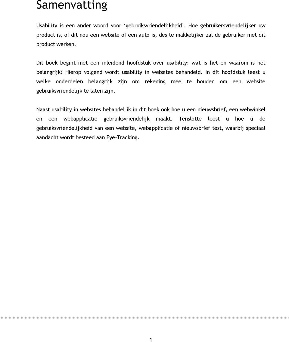 Dit boek begint met een inleidend hoofdstuk over usability: wat is het en waarom is het belangrijk? Hierop volgend wordt usability in websites behandeld.