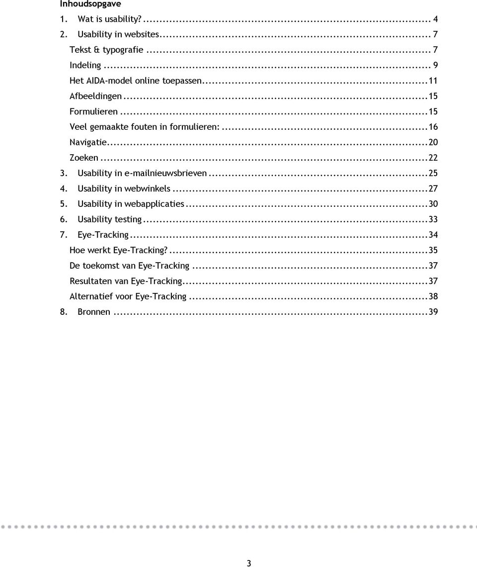 Usability in e-mailnieuwsbrieven... 25 4. Usability in webwinkels... 27 5. Usability in webapplicaties... 30 6. Usability testing... 33 7.