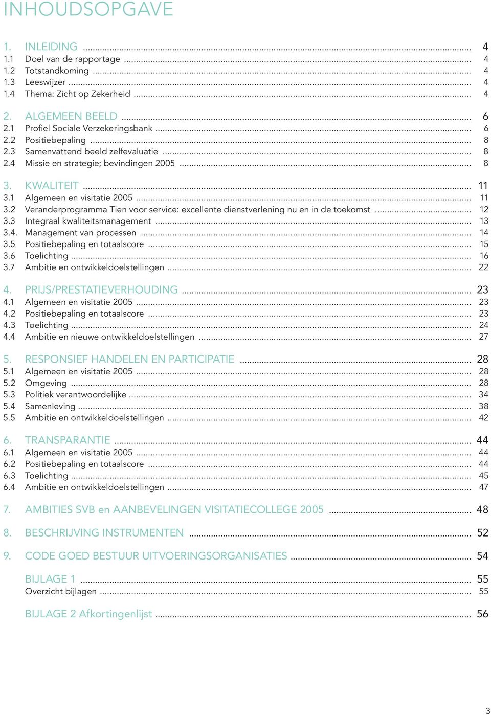 1 Algemeen en visitatie 2005... 11 3.2 Veranderprogramma Tien voor service: excellente dienstverlening nu en in de toekomst... 12 3.3 Integraal kwaliteitsmanagement... 13 3.4.