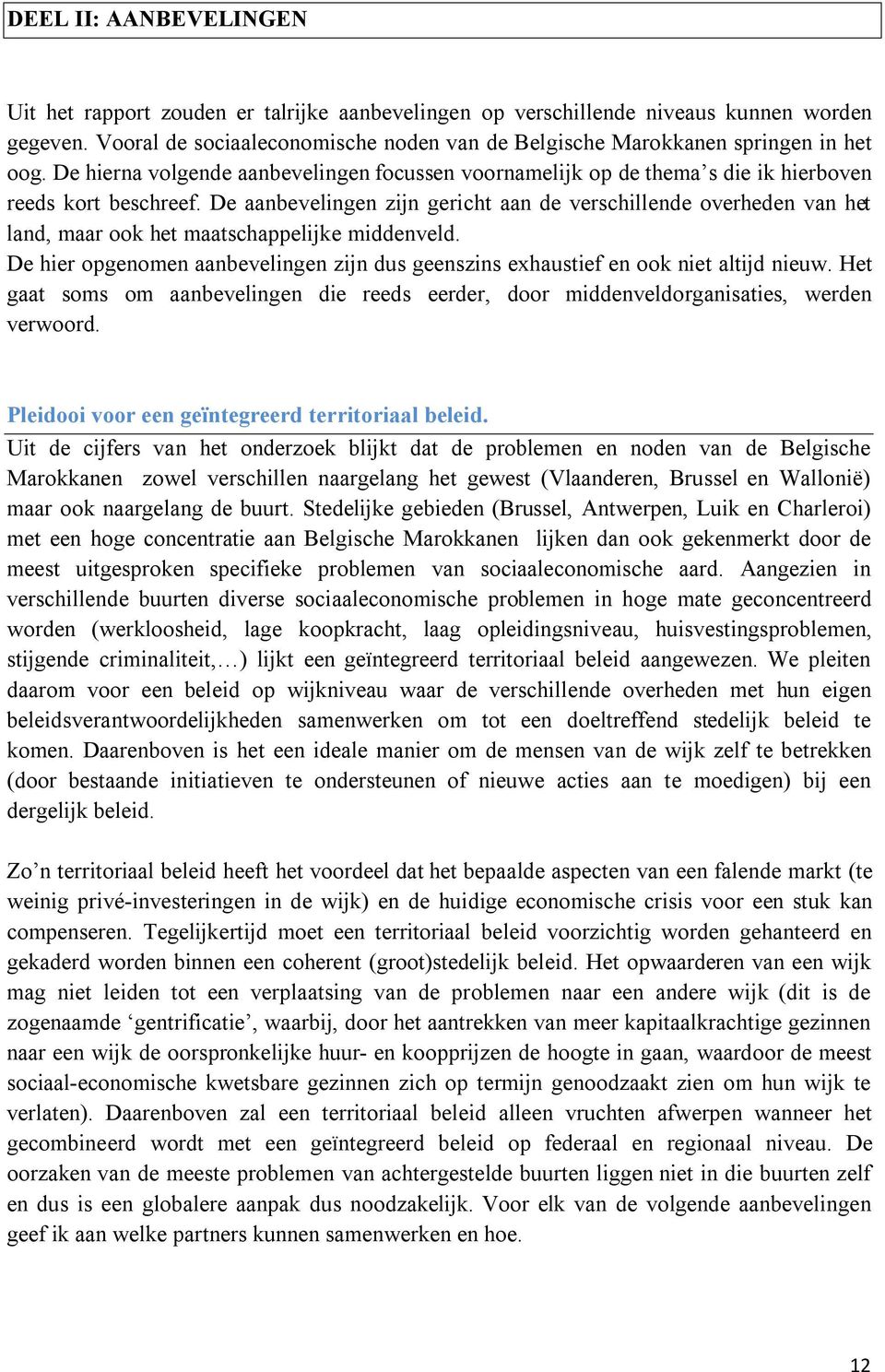 De aanbevelingen zijn gericht aan de verschillende overheden van het land, maar ook het maatschappelijke middenveld.