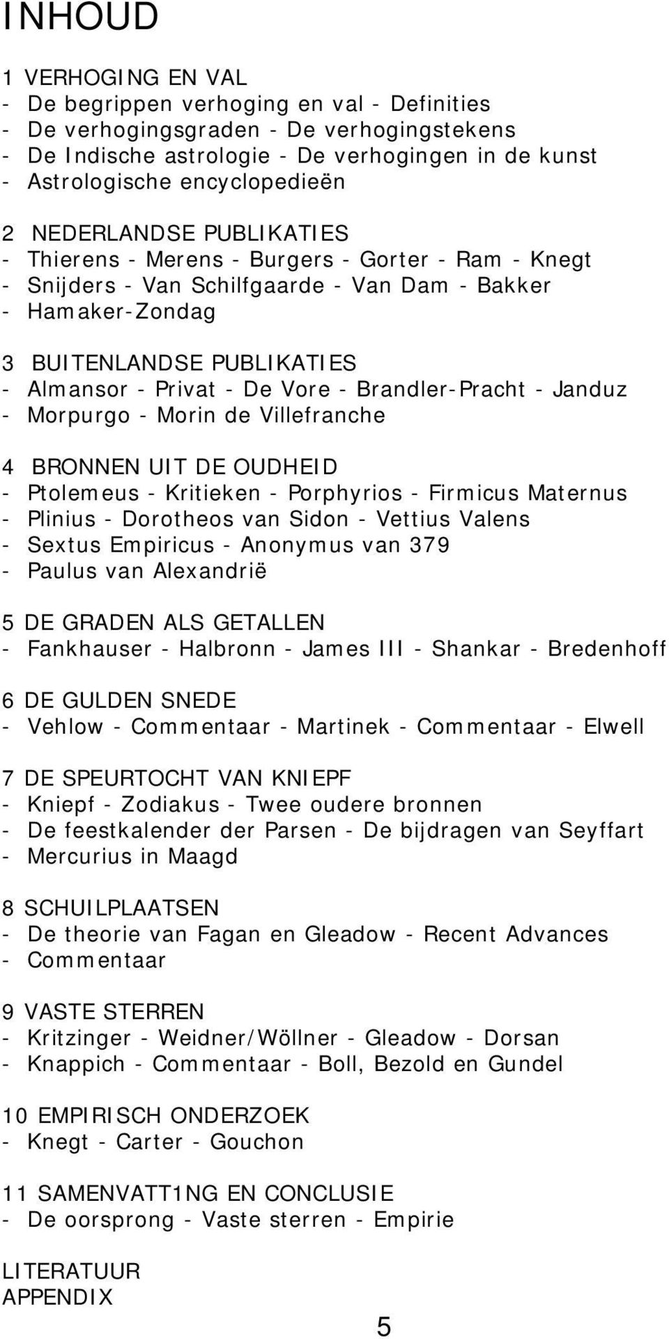 Vore - Brandler-Pracht - Janduz - Morpurgo - Morin de Villefranche 4 BRONNEN UIT DE OUDHEID - Ptolemeus - Kritieken - Porphyrios - Firmicus Maternus - Plinius - Dorotheos van Sidon - Vettius Valens -