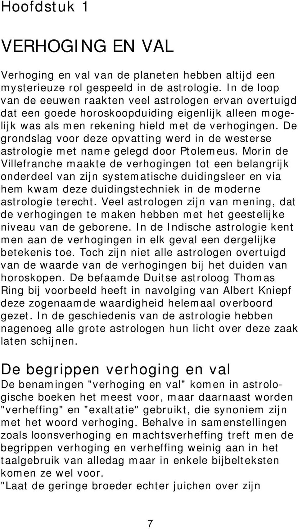 De grondslag voor deze opvatting werd in de westerse astrologie met name gelegd door Ptolemeus.