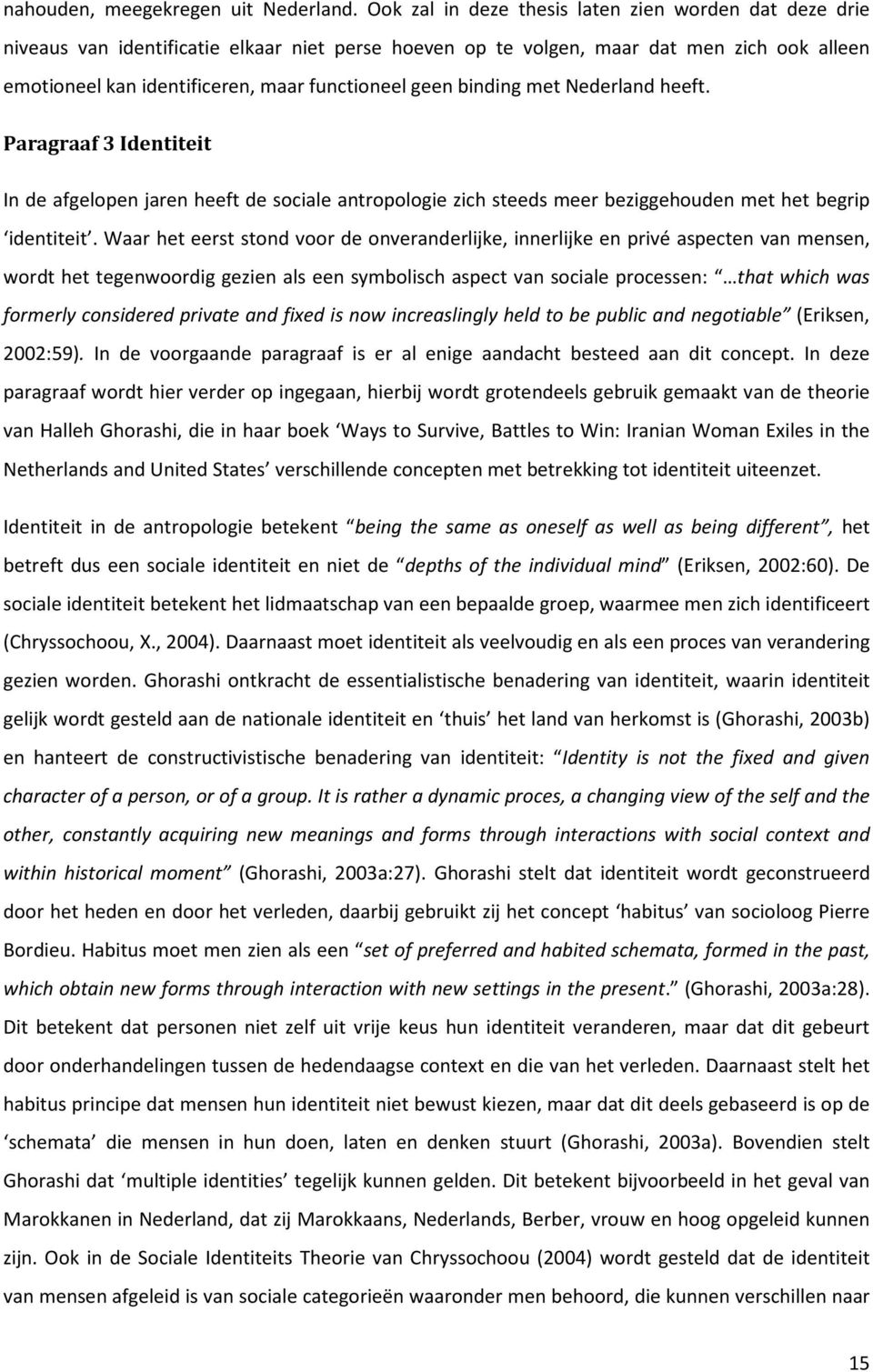 geen binding met Nederland heeft. Paragraaf 3 Identiteit In de afgelopen jaren heeft de sociale antropologie zich steeds meer beziggehouden met het begrip identiteit.