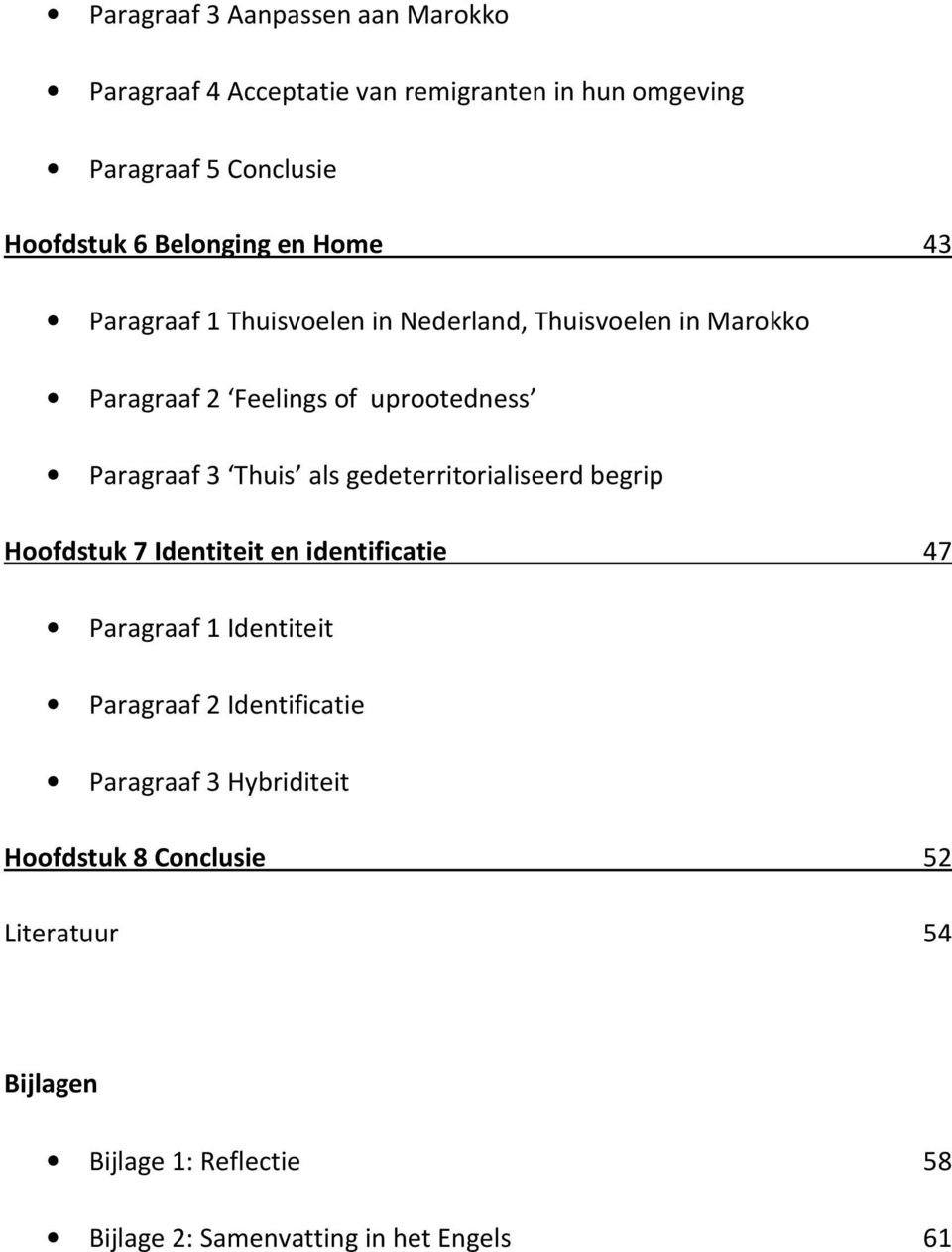 Thuis als gedeterritorialiseerd begrip Hoofdstuk 7 Identiteit en identificatie 47 Paragraaf 1 Identiteit Paragraaf 2 Identificatie