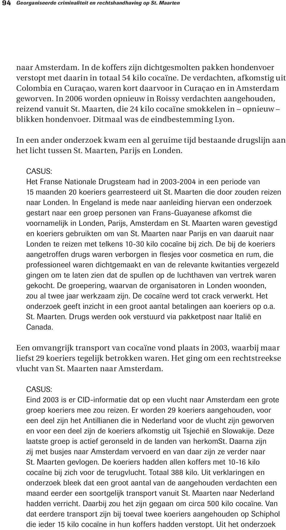 Maarten, die 24 kilo cocaïne smokkelen in opnieuw blikken hondenvoer. Ditmaal was de eindbestemming Lyon. In een ander onderzoek kwam een al geruime tijd bestaande drugslijn aan het licht tussen St.