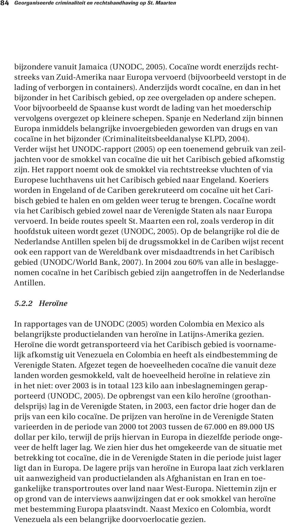 Anderzijds wordt cocaïne, en dan in het bijzonder in het Caribisch gebied, op zee overgeladen op andere schepen.