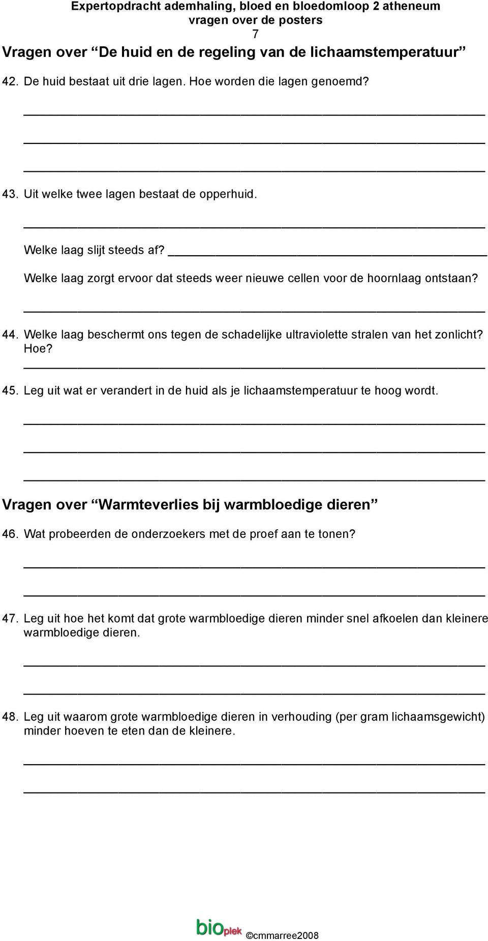 Hoe? 45. Leg uit wat er verandert in de huid als je lichaamstemperatuur te hoog wordt. Vragen over Warmteverlies bij warmbloedige dieren 46. Wat probeerden de onderzoekers met de proef aan te tonen?