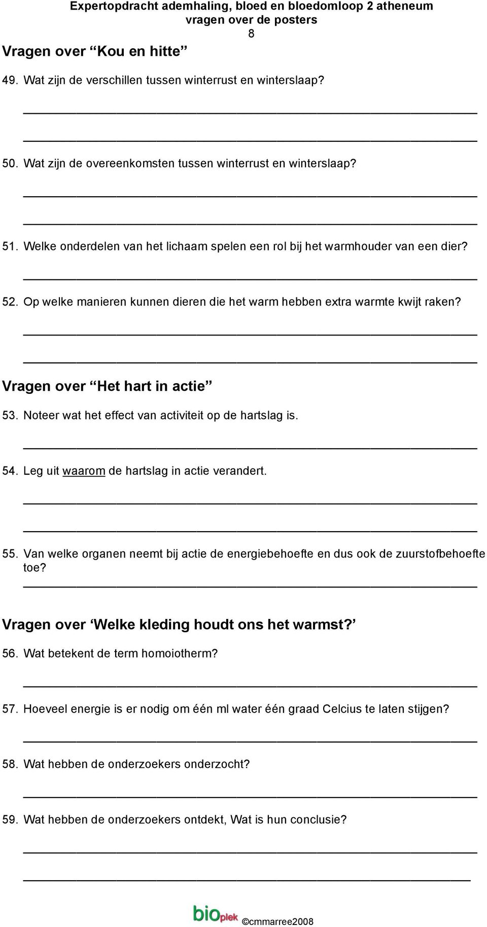 Noteer wat het effect van activiteit op de hartslag is. 54. Leg uit waarom de hartslag in actie verandert. 55. Van welke organen neemt bij actie de energiebehoefte en dus ook de zuurstofbehoefte toe?