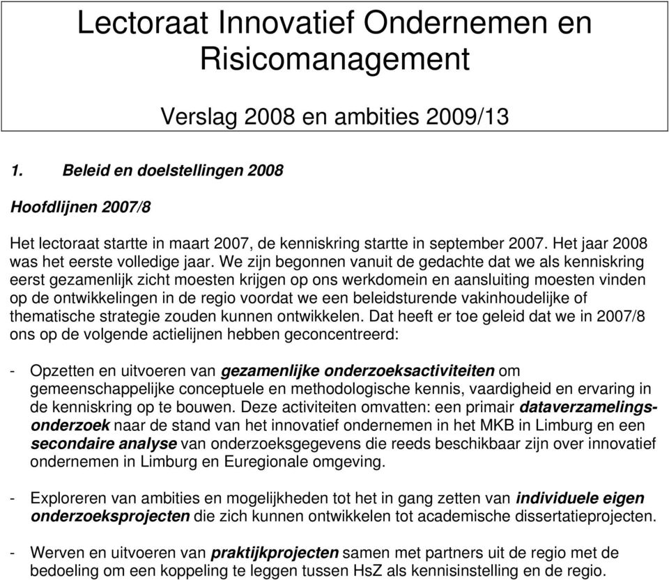 We zijn begonnen vanuit de gedachte dat we als kenniskring eerst gezamenlijk zicht moesten krijgen op ons werkdomein en aansluiting moesten vinden op de ontwikkelingen in de regio voordat we een