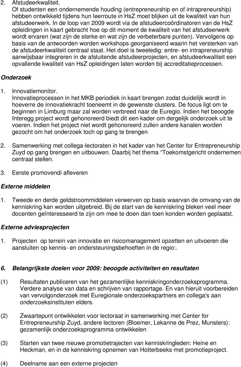 In de loop van 2009 wordt via de afstudeercoördinatoren van de HsZ opleidingen in kaart gebracht hoe op dit moment de kwaliteit van het afstudeerwerk wordt ervaren (wat zijn de sterke en wat zijn de