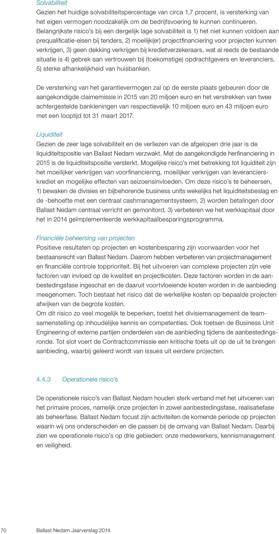 3) geen dekking verkrijgen bij kredietverzekeraars, wat al reeds de bestaande situatie is 4) gebrek aan vertrouwen bij (toekomstige) opdrachtgevers en leveranciers, 5) sterke afhankelijkheid van