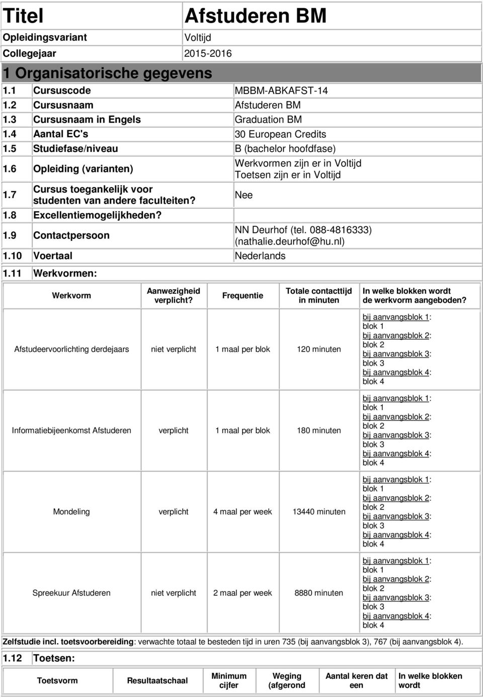 10 Voertaal Nederlands 1.11 Werkvormen: NN Deurhof (tel. 088-4816333) (nathalie.deurhof@hu.nl) Werkvorm Aanwezigheid Totale contacttijd Frequentie verplicht?