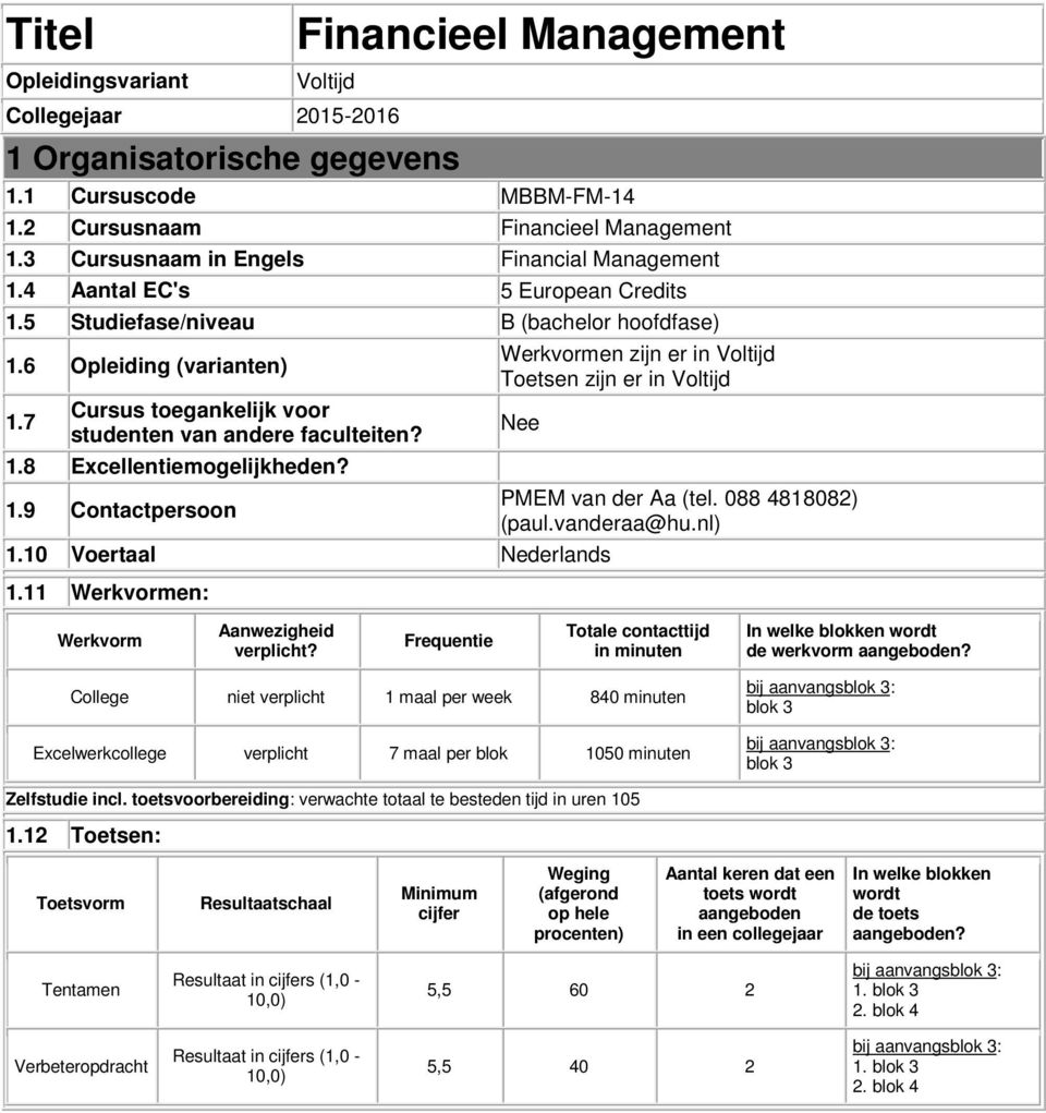 7 Cursus toegankelijk voor studenten van andere faculteiten? 1.8 Excellentiemogelijkheden? 1.9 Contactpersoon Werkvormen zijn er in Voltijd Toetsen zijn er in Voltijd Nee 1.10 Voertaal Nederlands 1.