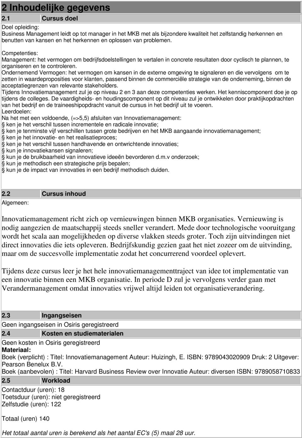 problemen. Competenties: Management: het vermogen om bedrijfsdoelstellingen te vertalen in concrete resultaten door cyclisch te plannen, te organiseren en te controleren.