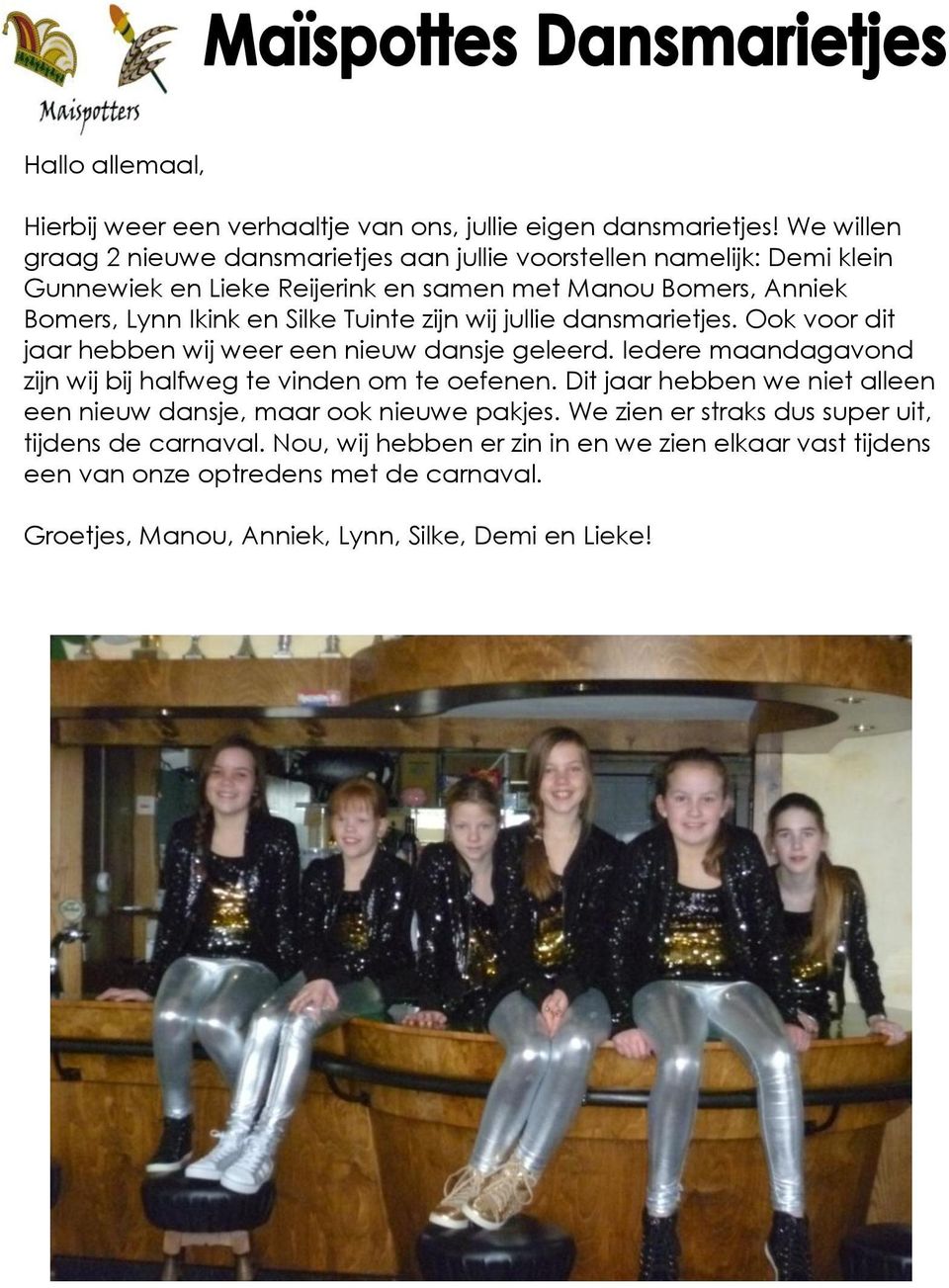 Tuinte zijn wij jullie dansmarietjes. Ook voor dit jaar hebben wij weer een nieuw dansje geleerd. Iedere maandagavond zijn wij bij halfweg te vinden om te oefenen.