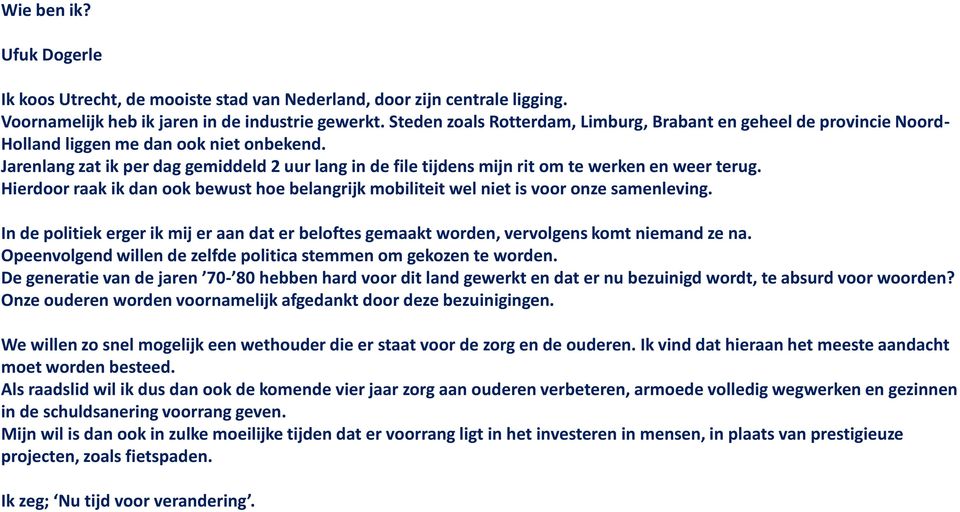 Jarenlang zat ik per dag gemiddeld 2 uur lang in de file tijdens mijn rit om te werken en weer terug. Hierdoor raak ik dan ook bewust hoe belangrijk mobiliteit wel niet is voor onze samenleving.