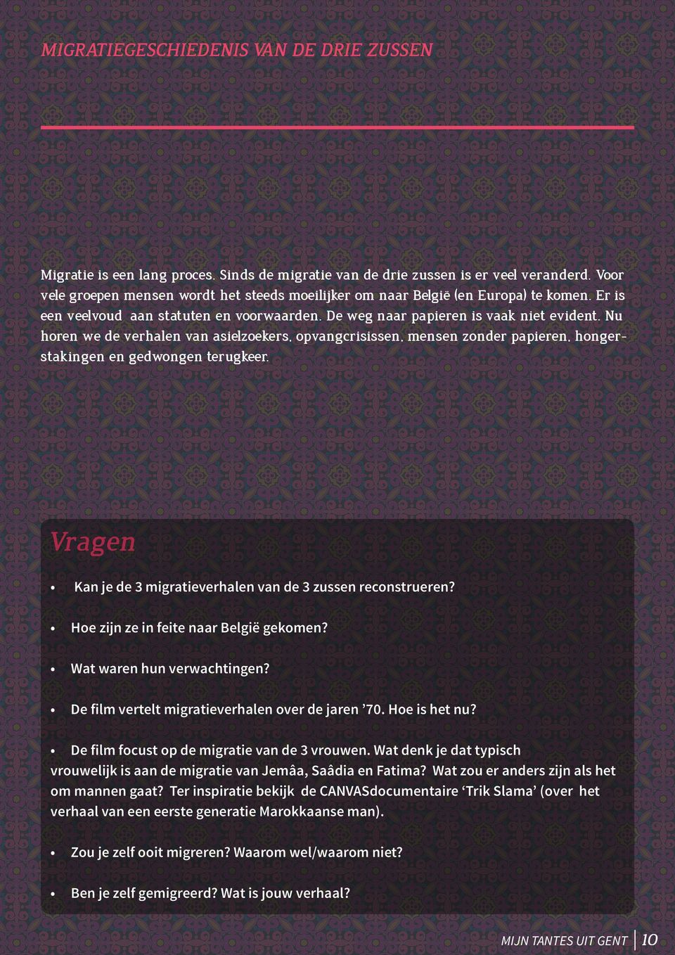 Nu horen we de verhalen van asielzoekers, opvangcrisissen, mensen zonder papieren, hongerstakingen en gedwongen terugkeer. Vragen Kan je de 3 migratieverhalen van de 3 zussen reconstrueren?