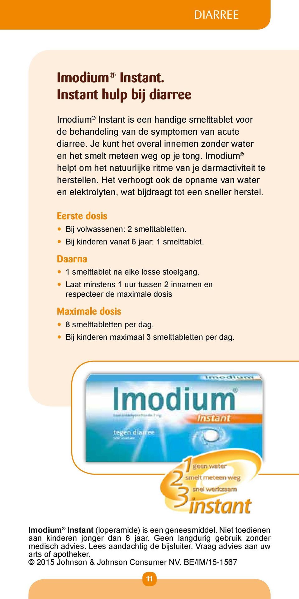 Het verhoogt ook de opname van water en elektrolyten, wat bijdraagt tot een sneller herstel. Eerste dosis Bij volwassenen: 2 smelttabletten. Bij kinderen vanaf 6 jaar: 1 smelttablet.