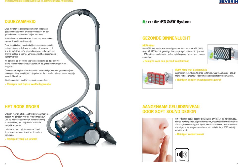 Onze ontwikkelaars, onafhankelijke consumenten panels en institutionele instellingen gebruiken elk nieuw product al in de prototype- en/of preproductiefase, zodat eventuele zwakke plekken al voor de