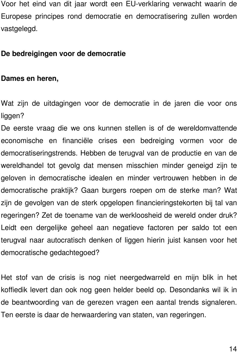 De eerste vraag die we ons kunnen stellen is of de wereldomvattende economische en financiële crises een bedreiging vormen voor de democratiseringstrends.