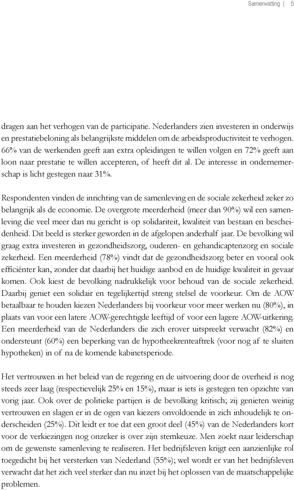 Respondenten vinden de inrichting van de samenleving en de sociale zekerheid zeker zo belangrijk als de economie.