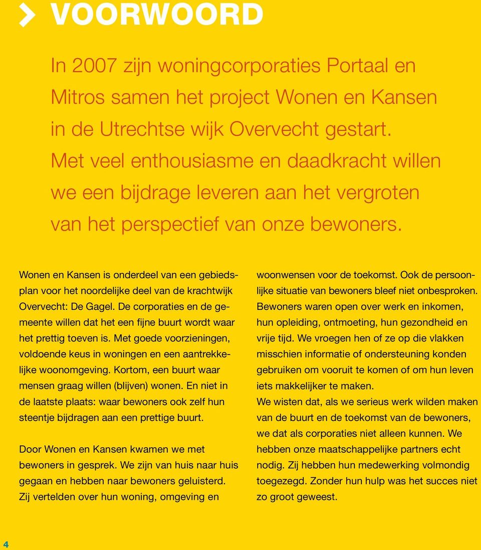 Wonen en Kansen is onderdeel van een gebiedsplan voor het noordelijke deel van de krachtwijk Overvecht: De Gagel.