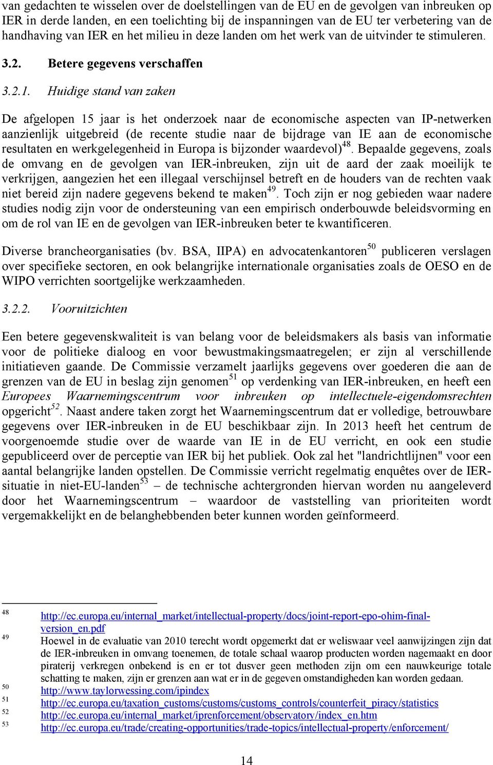 Huidige stand van zaken De afgelopen 15 jaar is het onderzoek naar de economische aspecten van IP-netwerken aanzienlijk uitgebreid (de recente studie naar de bijdrage van IE aan de economische