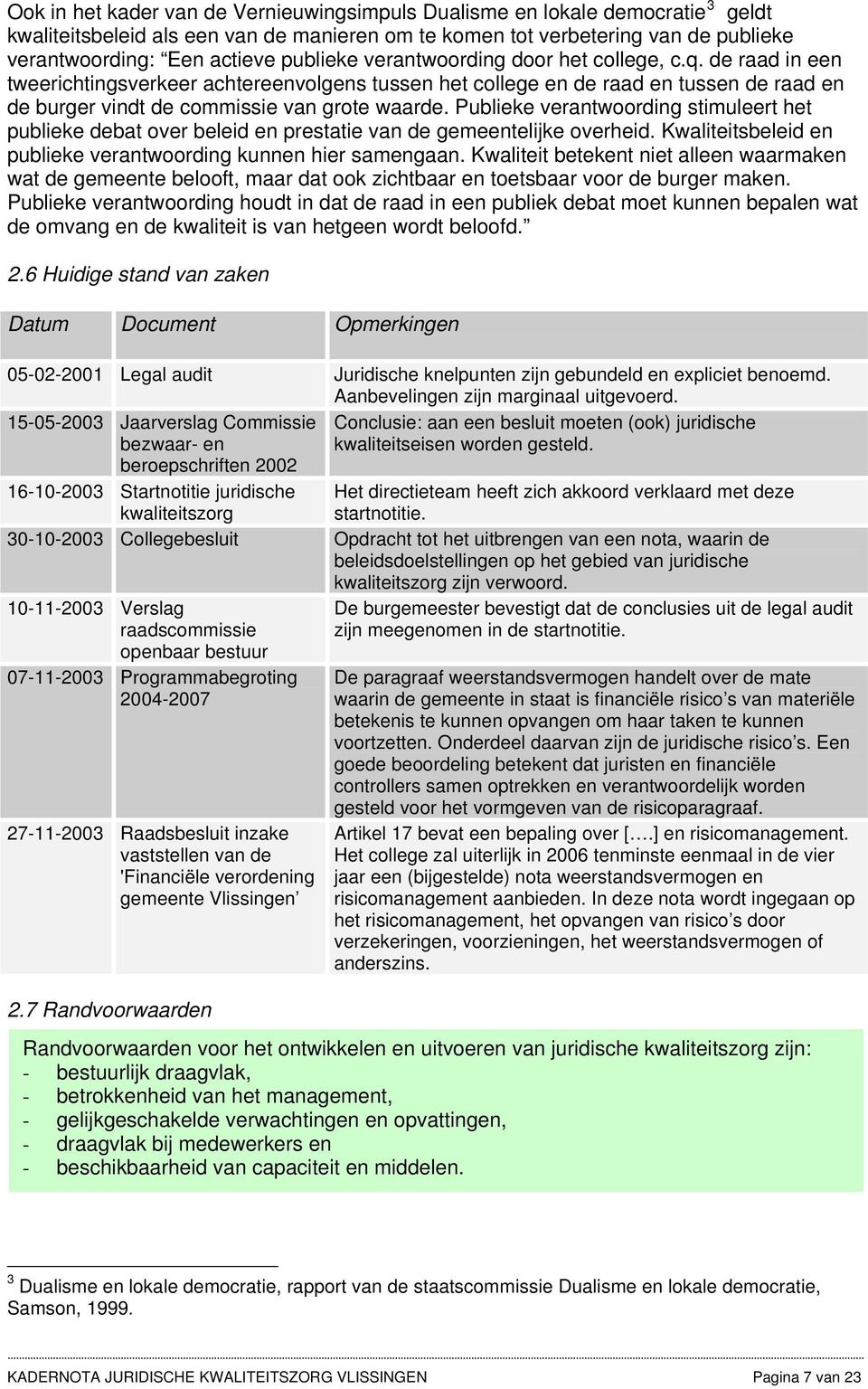 Publieke verantwoording stimuleert het publieke debat over beleid en prestatie van de gemeentelijke overheid. Kwaliteitsbeleid en publieke verantwoording kunnen hier samengaan.