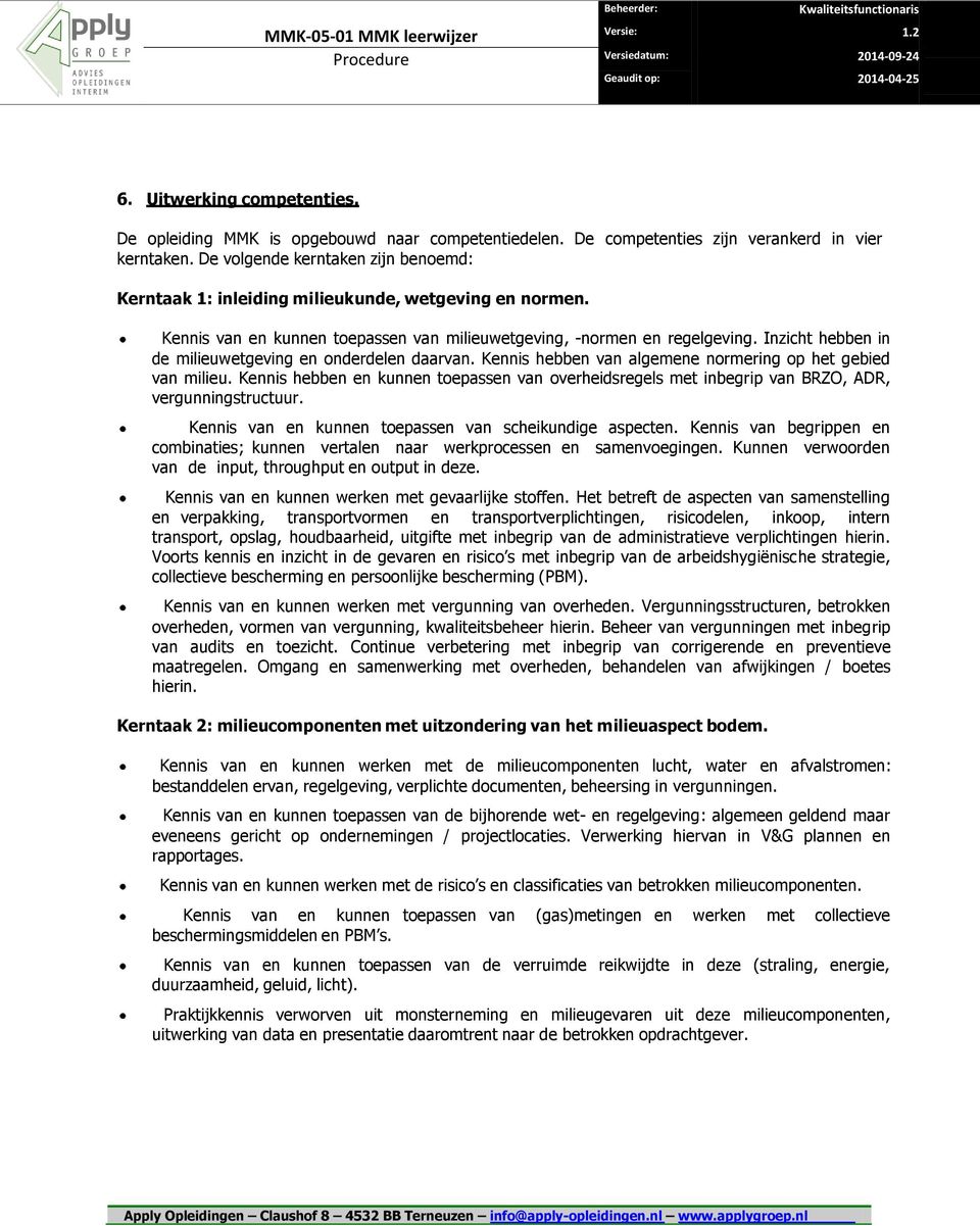 Inzicht hebben in de milieuwetgeving en onderdelen daarvan. Kennis hebben van algemene normering op het gebied van milieu.