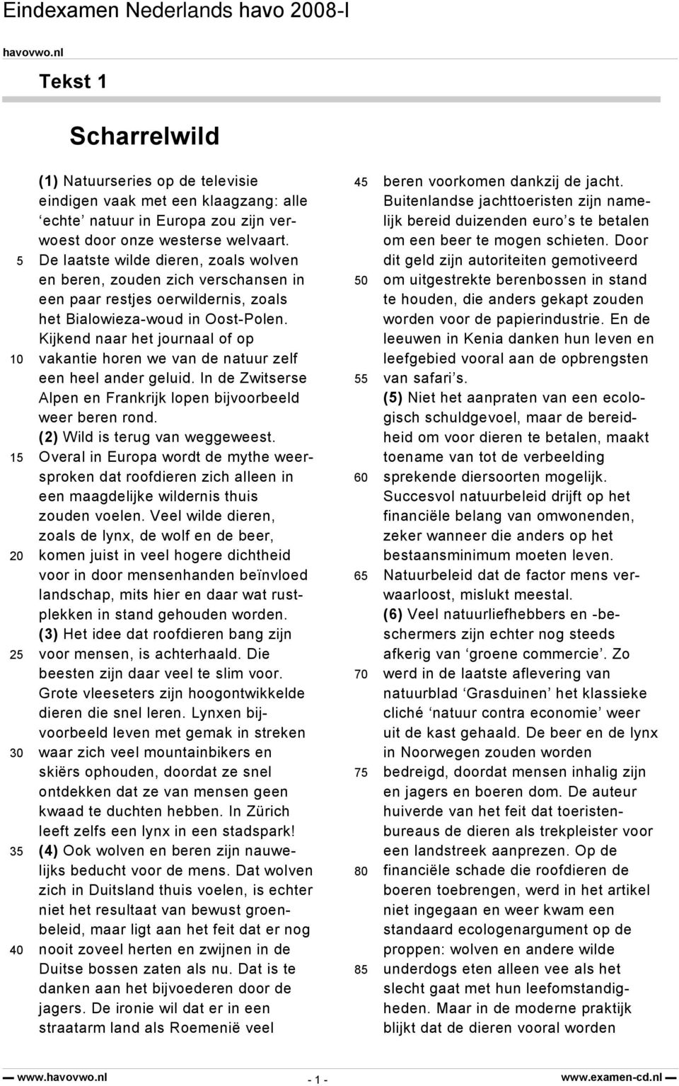 Kijkend naar het journaal of op vakantie horen we van de natuur zelf een heel ander geluid. In de Zwitserse Alpen en Frankrijk lopen bijvoorbeeld weer beren rond. (2) Wild is terug van weggeweest.