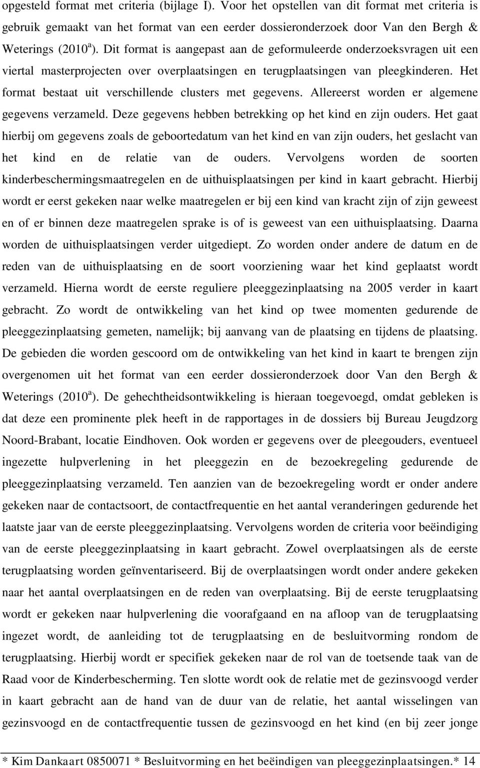 Het format bestaat uit verschillende clusters met gegevens. Allereerst worden er algemene gegevens verzameld. Deze gegevens hebben betrekking op het kind en zijn ouders.