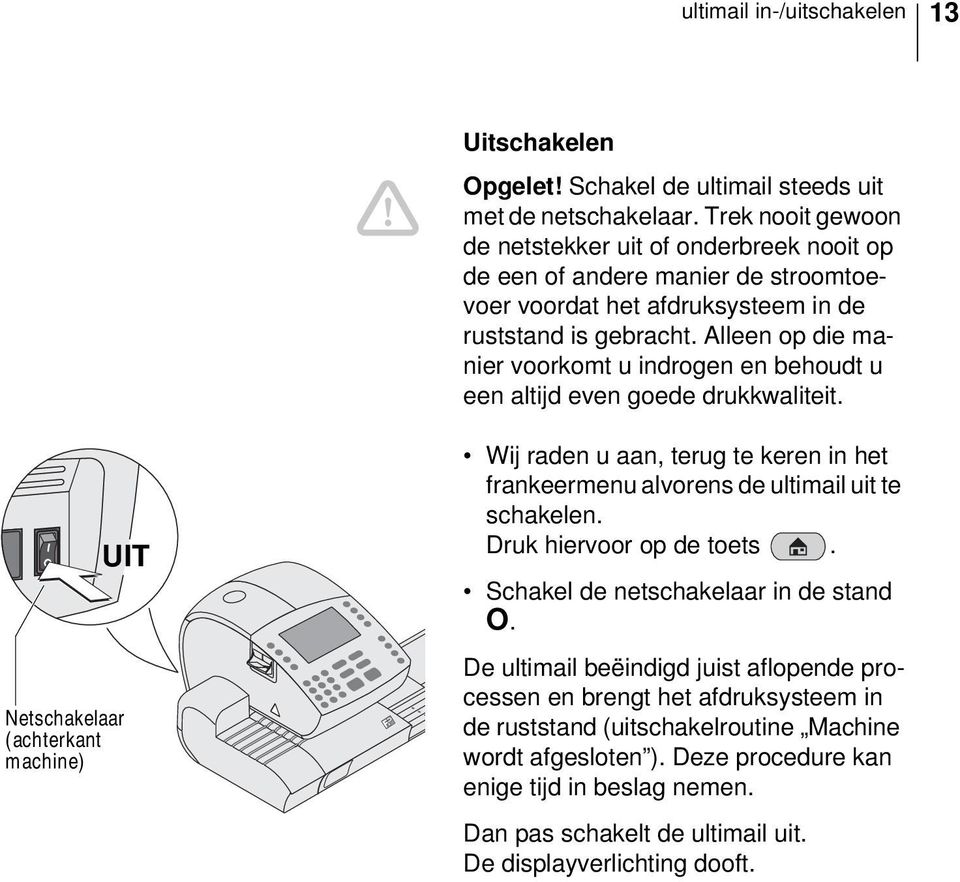 Alleen op die manier voorkomt u indrogen en behoudt u een altijd even goede drukkwaliteit.