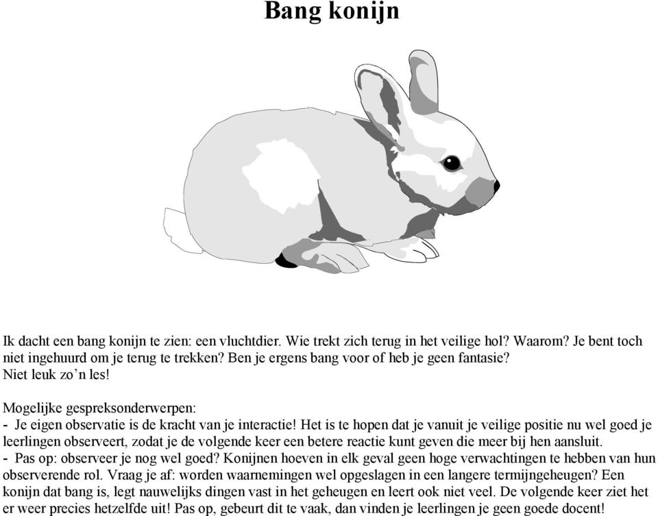 Het is te hopen dat je vanuit je veilige positie nu wel goed je leerlingen observeert, zodat je de volgende keer een betere reactie kunt geven die meer bij hen aansluit.