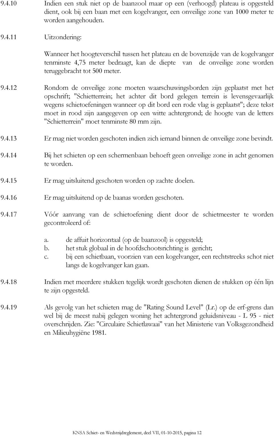 9.4.12 Rondom de onveilige zone moeten waarschuwingsborden zijn geplaatst met het opschrift; "Schietterrein; het achter dit bord gelegen terrein is levensgevaarlijk wegens schietoefeningen wanneer op