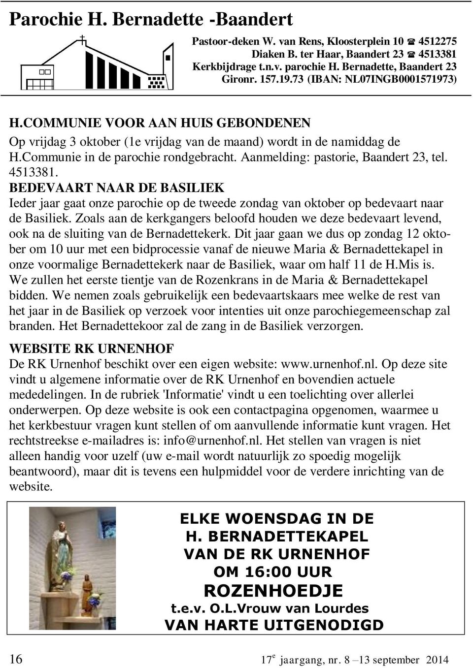 Aanmelding: pastorie, Baandert 23, tel. 4513381. BEDEVAART NAAR DE BASILIEK Ieder jaar gaat onze parochie op de tweede zondag van oktober op bedevaart naar de Basiliek.