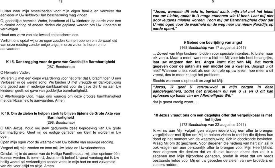 Verlicht ons opdat wij onze ogen zouden kunnen openen om de waarheid van onze redding zonder enige angst in onze zielen te horen en te aanvaarden. K 15.