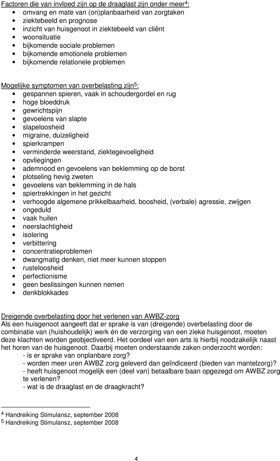 rug hoge bloeddruk gewrichtspijn gevoelens van slapte slapeloosheid migraine, duizeligheid spierkrampen verminderde weerstand, ziektegevoeligheid opvliegingen ademnood en gevoelens van beklemming op