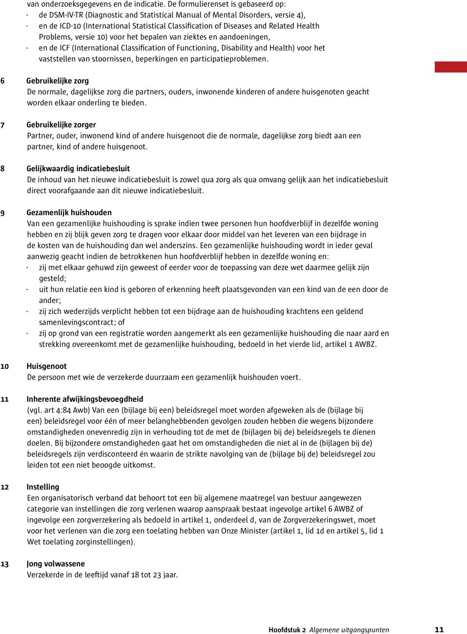 Health Problems, versie 10) voor het bepalen van ziektes en aandoeningen, - en de ICF (International Classification of Functioning, Disability and Health) voor het vaststellen van stoornissen,